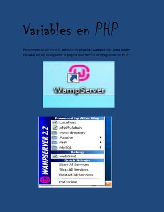 Variables en PHP
Para empezar abrimos el servidor de pruebas wampserver para poder
ejecutar en un navegador la pagina que hemos de programar en PHP
 