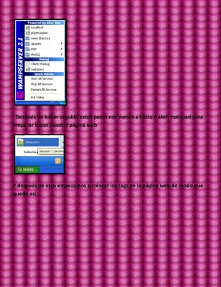 Después de haber seguido estos pasos nos vamos a inicio a abrir notepad para
empezar hacer nuestra página web




Y después de esto empezamos a colocar los tags en la página web de modo que
quede así
 