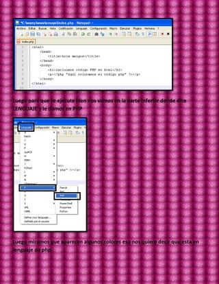 Luego para que se ejecute bien nos vamos en la parte inferior donde dice
LENGUAJE y le damos en PHP




Luego miramos que aparecen algunos colores eso nos quiere decir que esta en
lenguaje de php
 