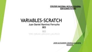 VARIABLES-SCRATCH
Juan Daniel Ramírez Ferrucho
803
 