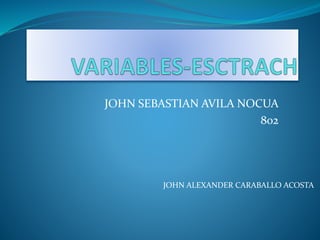 JOHN SEBASTIAN AVILA NOCUA
802
JOHN ALEXANDER CARABALLO ACOSTA
 