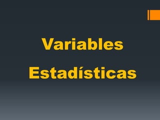 Variables
Estadísticas
 