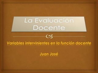 Variables intervinientes en la función docente

                  Juan José
 