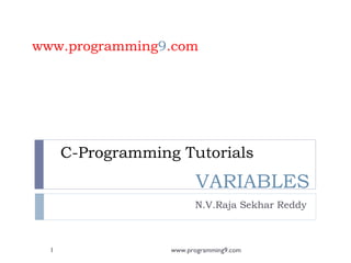C-Programming Tutorials
N.V.Raja Sekhar Reddy
www.programming9.com
VARIABLES
1 www.programming9.com
 