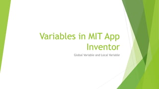 Variables in MIT App
Inventor
Global Variable and Local Variable
 