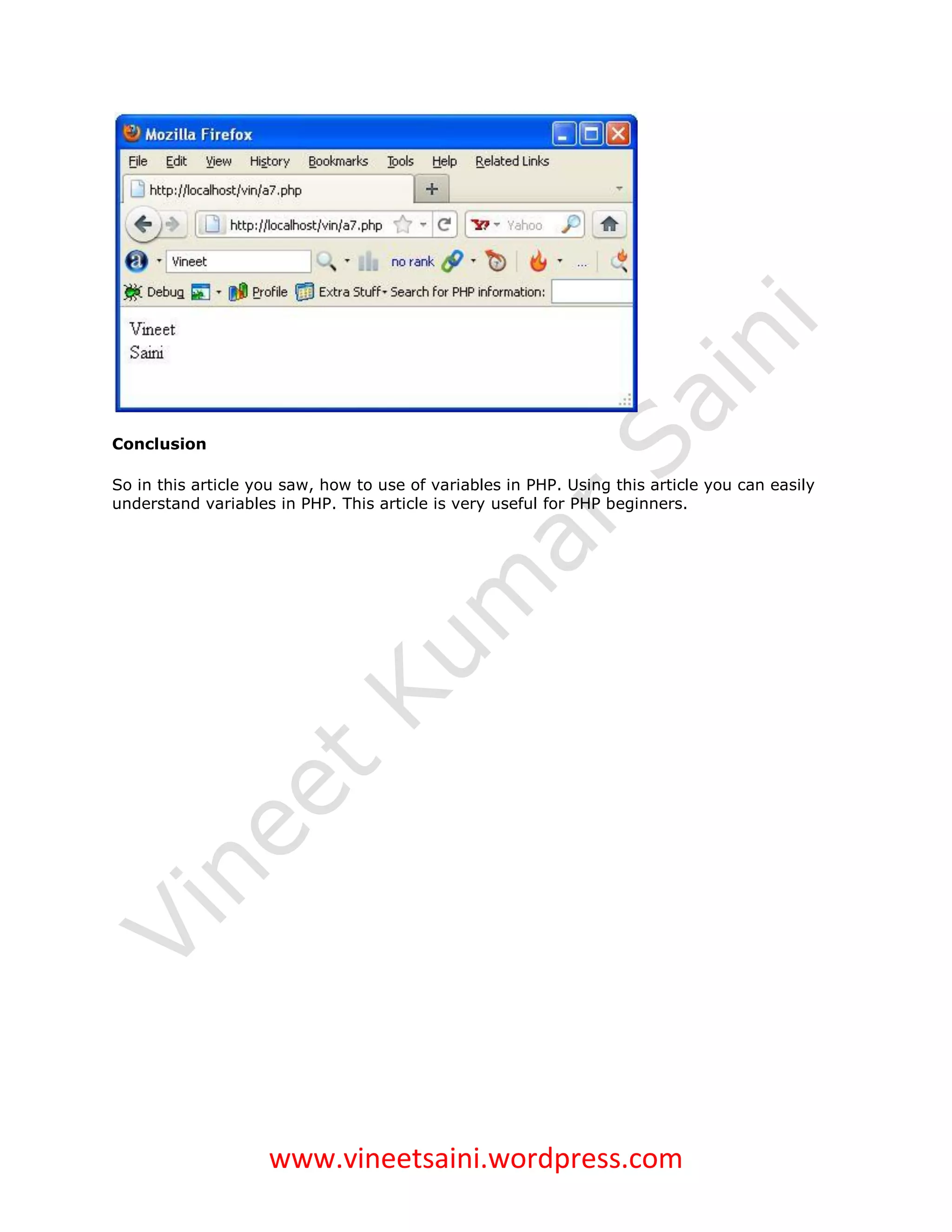 Conclusion

So in this article you saw, how to use of variables in PHP. Using this article you can easily
understand variables in PHP. This article is very useful for PHP beginners.




                    www.vineetsaini.wordpress.com
 