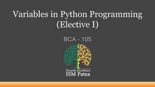 Variables in Python Programming
(Elective I)
BCA - 105
 