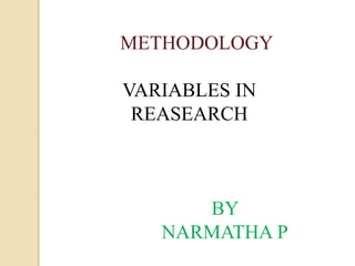METHODOLOGY
VARIABLES IN
REASEARCH
BY
NARMATHA P
 