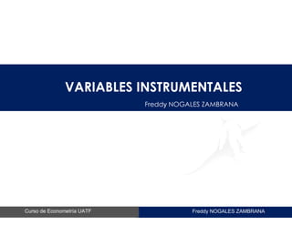Freddy NOGALES ZAMBRANACurso de Econometría UATF
VARIABLES INSTRUMENTALES
Freddy NOGALES ZAMBRANA
 