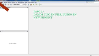 PASO 2.-
DAMOS CLIC EN FILE, LUEGO EN
NEW PROJECT
 