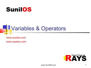 www.SunilOS.com 1
Variables & Operators
www.sunilos.com
www.raystec.com
 