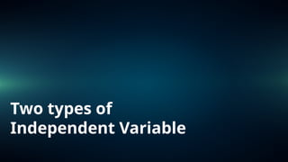Two types of
Independent Variable
 