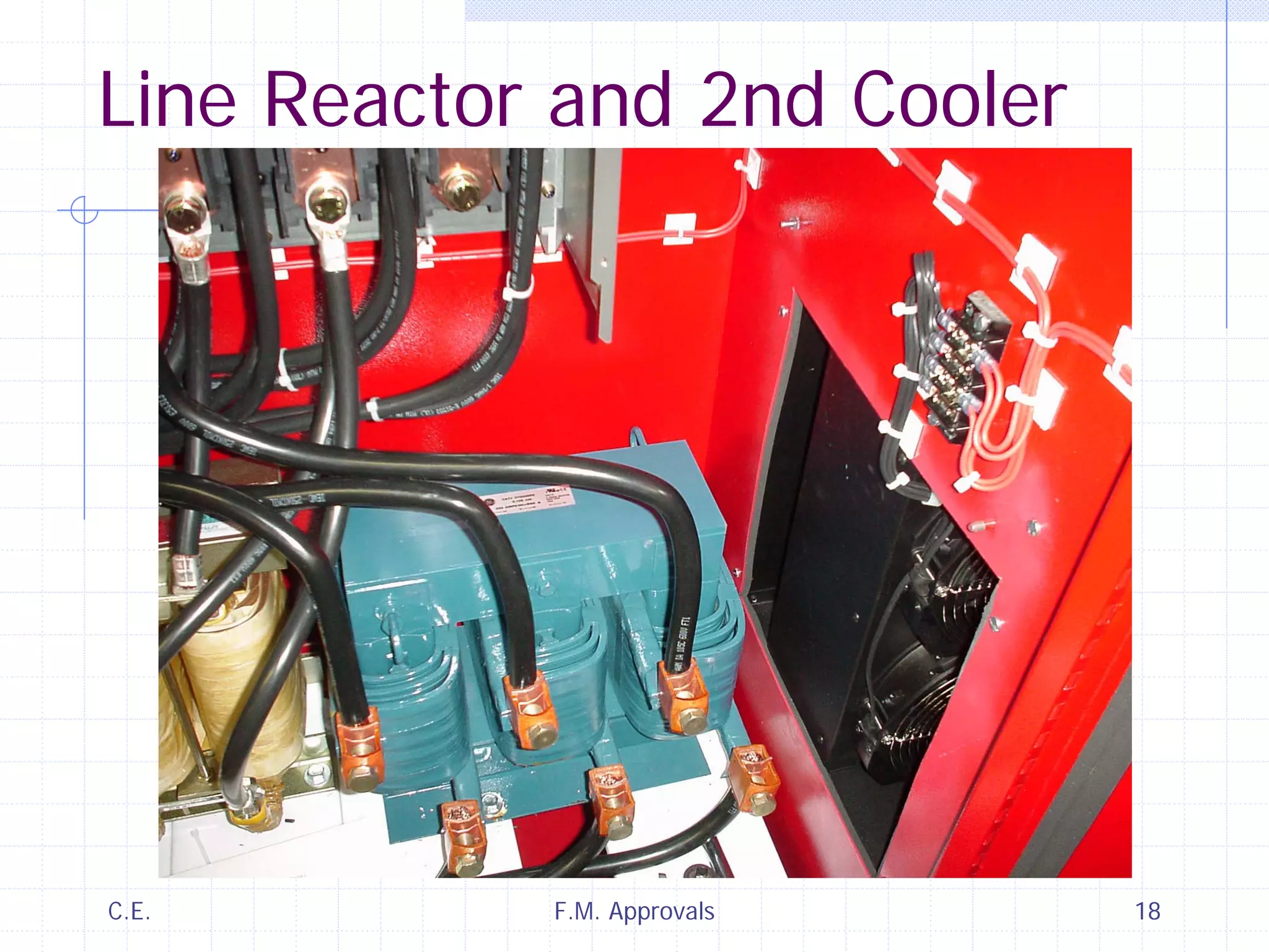 C.E. F.M. Approvals 18
Line Reactor and 2nd Cooler
 