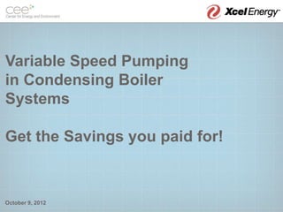 Variable Speed Pumping
in Condensing Boiler
Systems

Get the Savings you paid for!



October 9, 2012
 