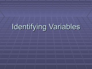 Identifying VariablesIdentifying Variables
 