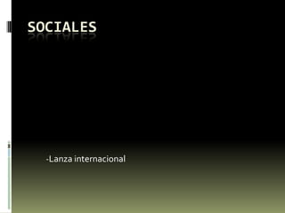 SOCIALES
-Lanza internacional
 