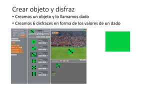 Crear objeto y disfraz
• Creamos un objeto y lo llamamos dado
• Creamos 6 disfraces en forma de los valores de un dado