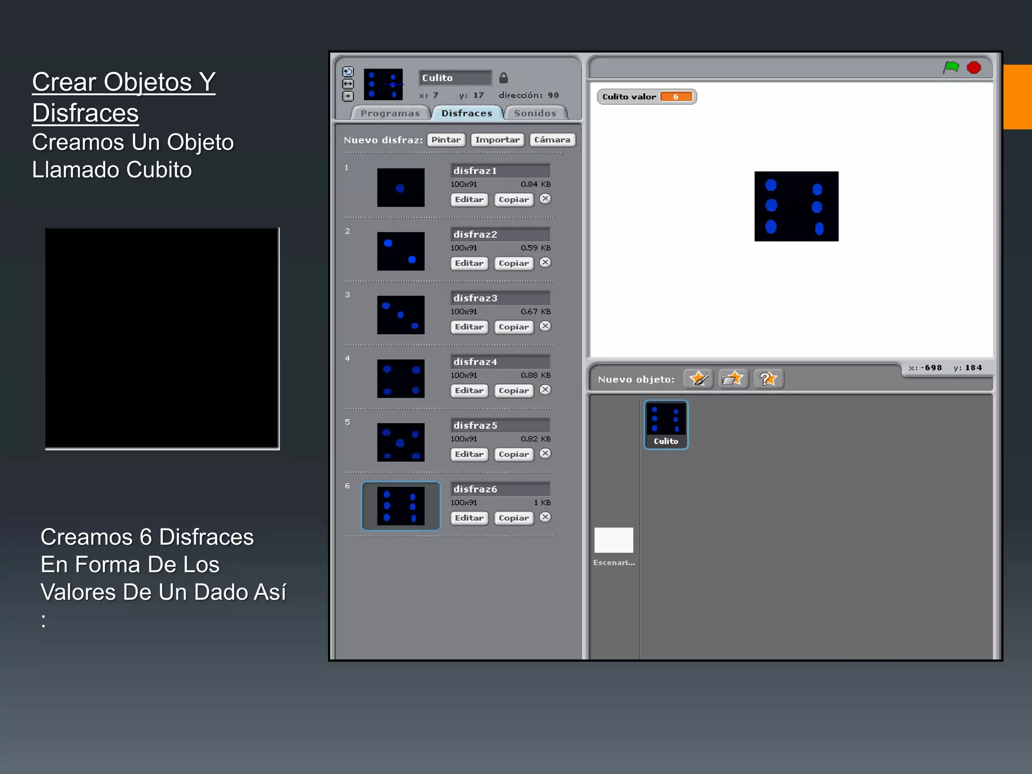 Crear Objetos Y
Disfraces
Creamos Un Objeto
Llamado Cubito
Creamos 6 Disfraces
En Forma De Los
Valores De Un Dado Así
:
 