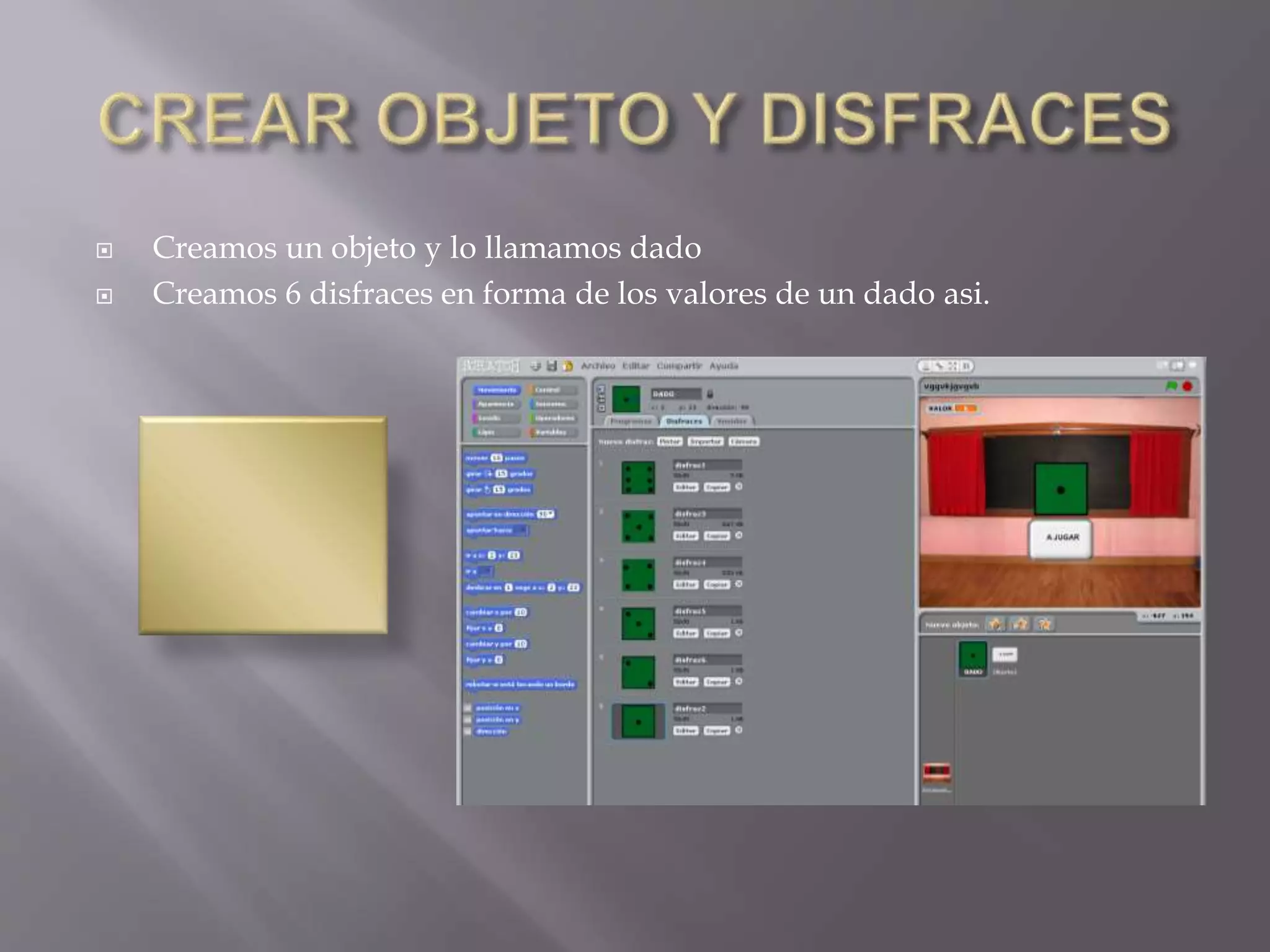 Creamos un objeto y lo llamamos dado
Creamos 6 disfraces en forma de los valores de un dado asi.
