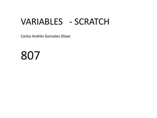 VARIABLES - SCRATCH
Carlos Andrés Gonzales Olave
807
 
