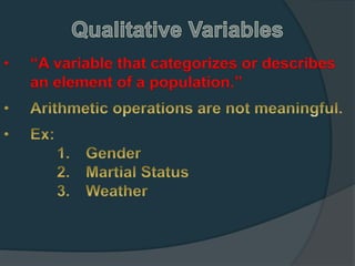 • “A variable that categorizes or describes
an element of a population.”