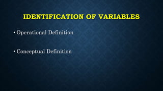 IDENTIFICATION OF VARIABLES
• Operational Definition
• Conceptual Definition
 