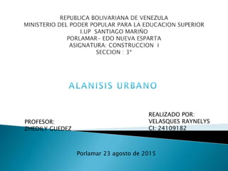 REALIZADO POR:
VELASQUES RAYNELYS
CI: 24109182
PROFESOR:
ZHEDILY GUEDEZ
Porlamar 23 agosto de 2015
 