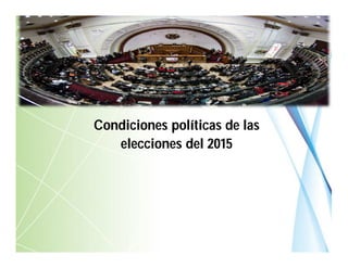 Condiciones políticas de las
elecciones del 2015
 