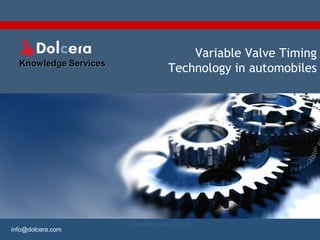 Variable Valve Timing
  Knowledge Services
                                    Technology in automobiles




                       Variable Valve Timing             1
info@dolcera.com
 