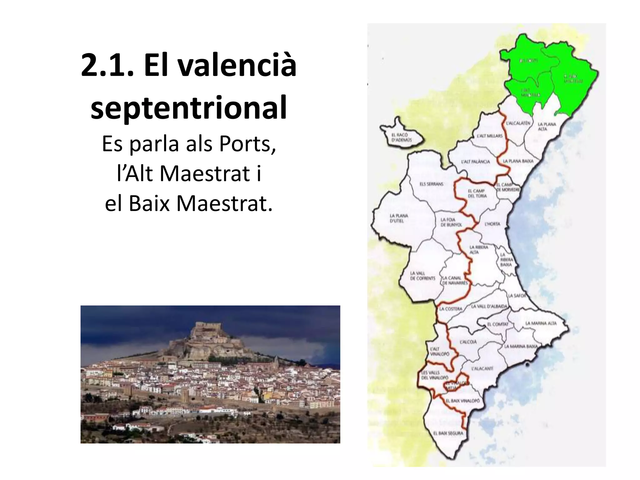 2.1. El valencià
septentrional
Es parla als Ports,
l’Alt Maestrat i
el Baix Maestrat.
 