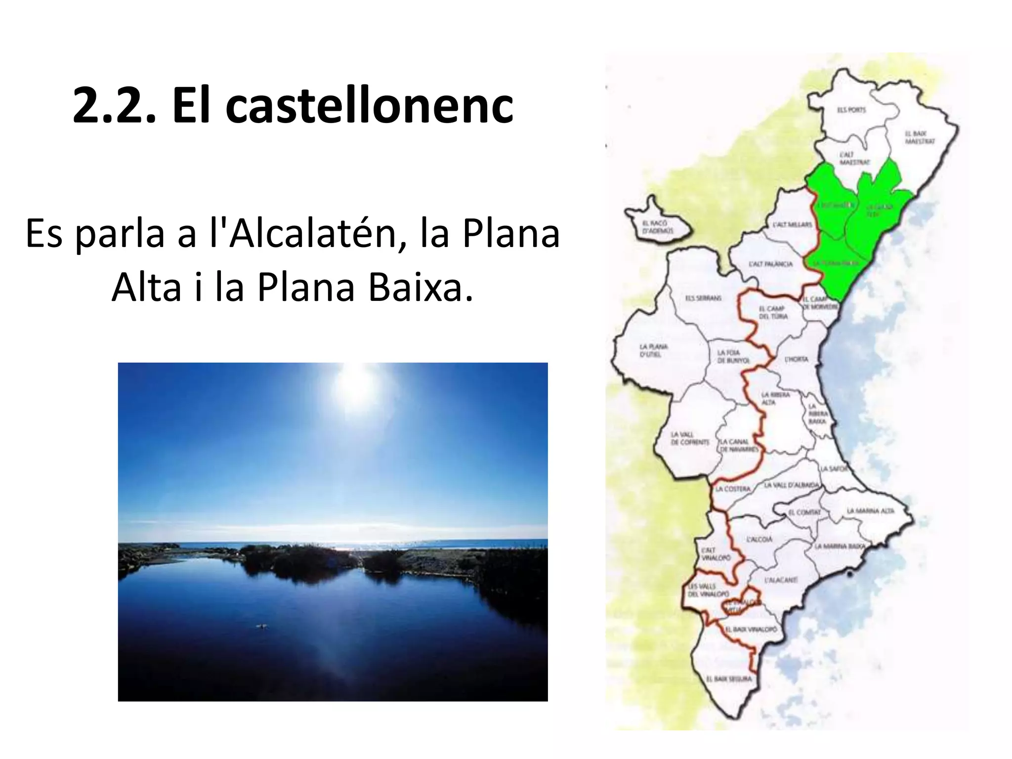 2.2. El castellonenc
Es parla a l'Alcalatén, la Plana
Alta i la Plana Baixa.
 