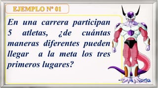 En una carrera participan
5 atletas, ¿de cuántas
maneras diferentes pueden
llegar a la meta los tres
primeros lugares?
 
