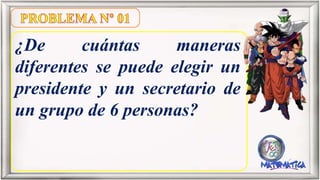 ¿De cuántas maneras
diferentes se puede elegir un
presidente y un secretario de
un grupo de 6 personas?
 