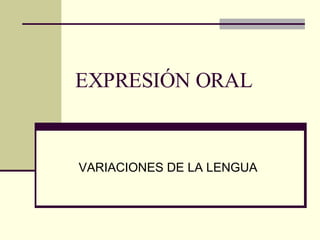 EXPRESIÓN ORAL VARIACIONES DE LA LENGUA 