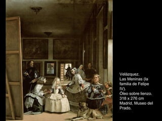 Velázquez. Las Meninas (la familia de Felipe IV). Óleo sobre lienzo. 318 x 276 cm Madrid, Museo del Prado. 
