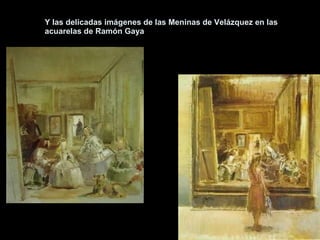 Y las delicadas imágenes de las Meninas de Velázquez en las acuarelas de Ramón Gaya 