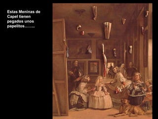 Estas Meninas de Capel tienen pegados unos papelitos…….. 