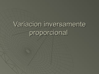 Variacion inversamente
     proporcional
 