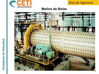 Área de Ingeniería
                          Molino de Bolas
Variadores de Velocidad
 