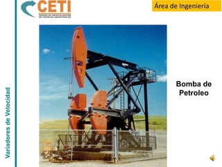 Área de Ingeniería




                                 Bomba de
Variadores de Velocidad




                                  Petroleo
 