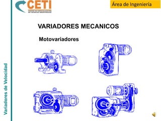 Área de Ingeniería



                          VARIADORES MECANICOS

                          Motovariadores
Variadores de Velocidad
 