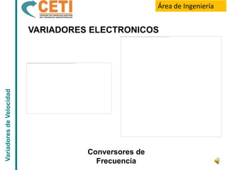Área de Ingeniería


                          VARIADORES ELECTRONICOS
Variadores de Velocidad




                                    Conversores de
                                      Frecuencia
 