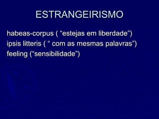 ESTRANGEIRISMOESTRANGEIRISMO
habeas-corpus ( “estejas em liberdade”)habeas-corpus ( “estejas em liberdade”)
ipsis litteris ( “ com as mesmas palavras”)ipsis litteris ( “ com as mesmas palavras”)
feeling (“sensibilidade”)feeling (“sensibilidade”)
 