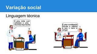 Variação social
Linguagem técnica
 
