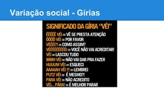 Variação social - Gírias
 