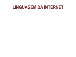 LINGUAGEM DA INTERNET
 