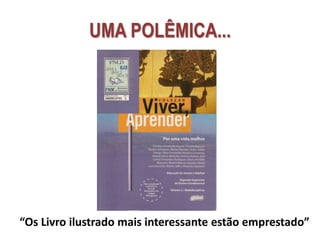 UMA POLÊMICA...
“Os Livro ilustrado mais interessante estão emprestado”
 