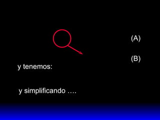(A) (B) y tenemos: y simplificando …. 