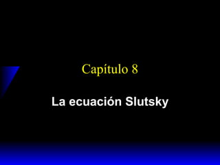 Capítulo 8 La ecuación Slutsky 