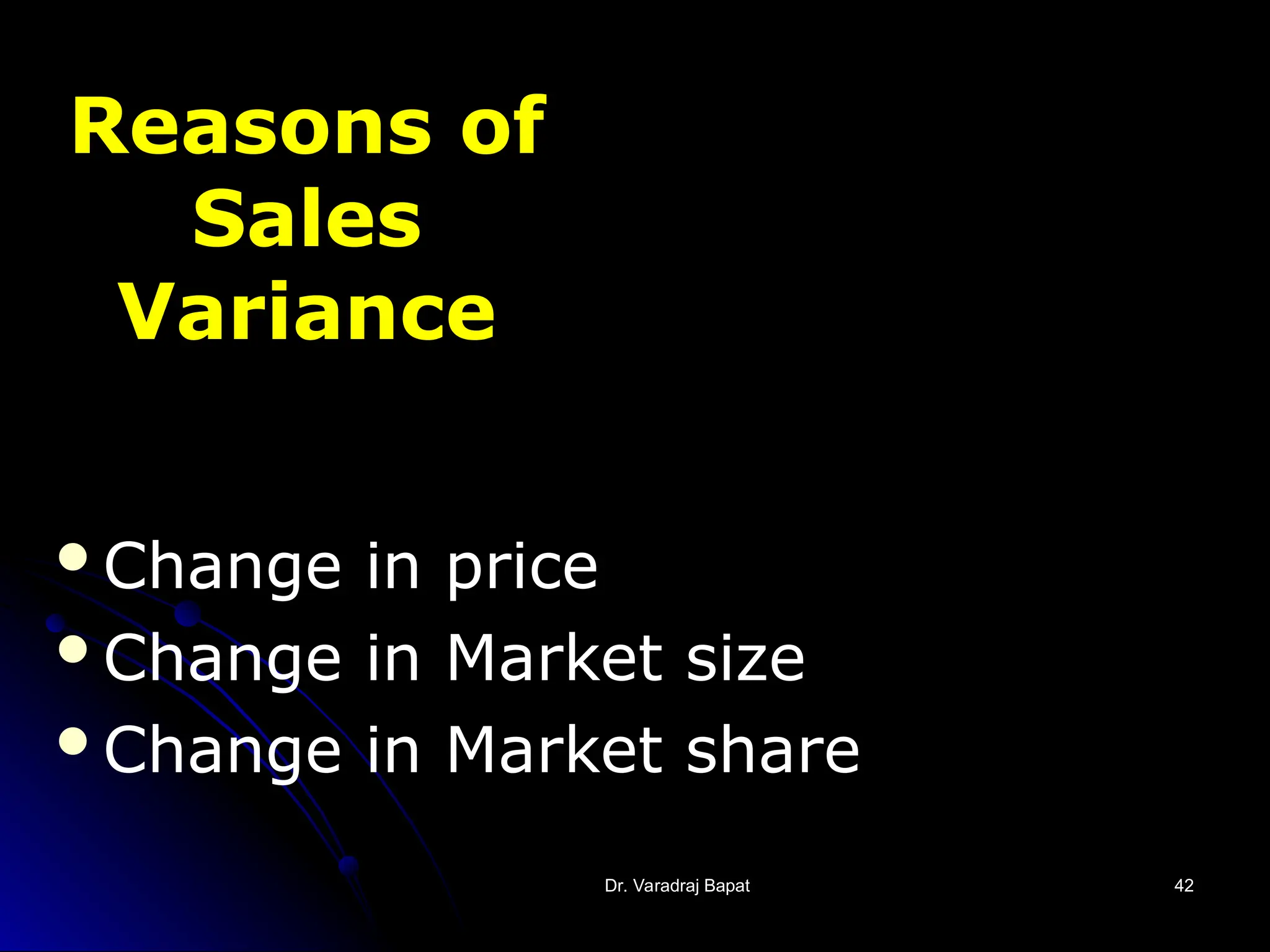 Dr. Varadraj Bapat
Dr. Varadraj Bapat 42
42
Reasons of
Sales
Variance
Change in price
Change in Market size
Change in Market share
 